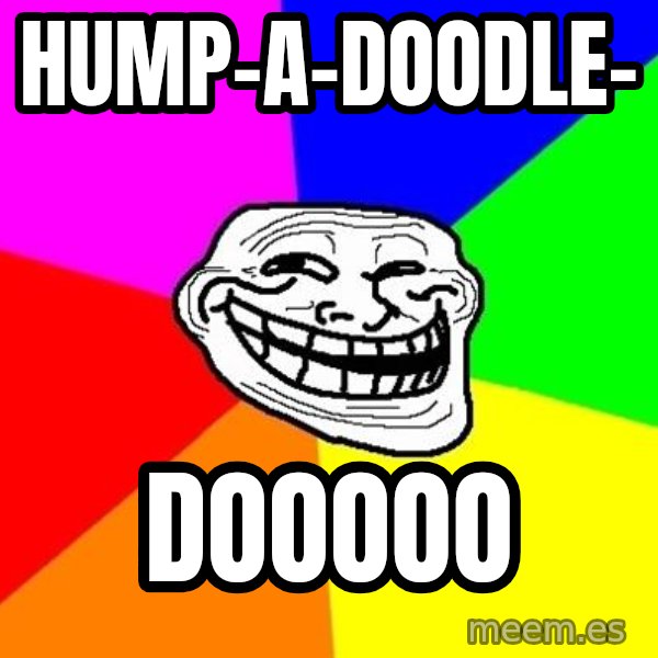 Trollface meme: hump-a-doodle- / dooooo