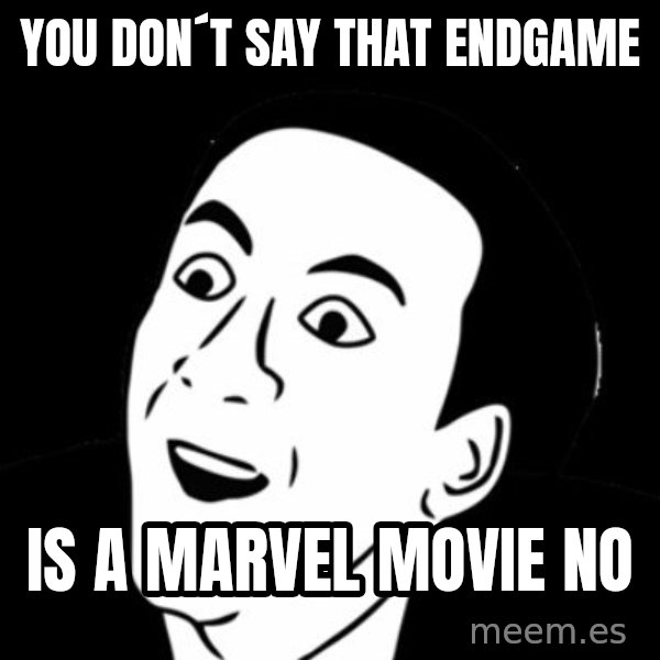 you don't say meme meme: you don´t say that endgame / is a marvel movie no