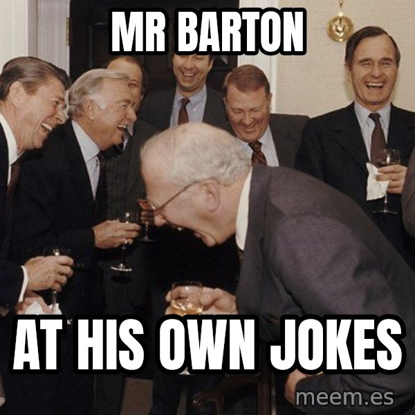 So Then I Said... meme: Mr Barton / At his own jokes