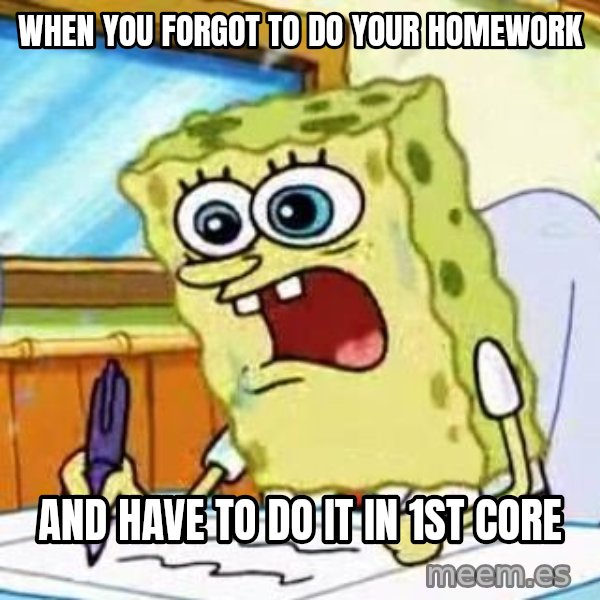 Spongebob What I Learned In Boating School Is meme: when you forgot to do your homework / and have to do it in 1st core