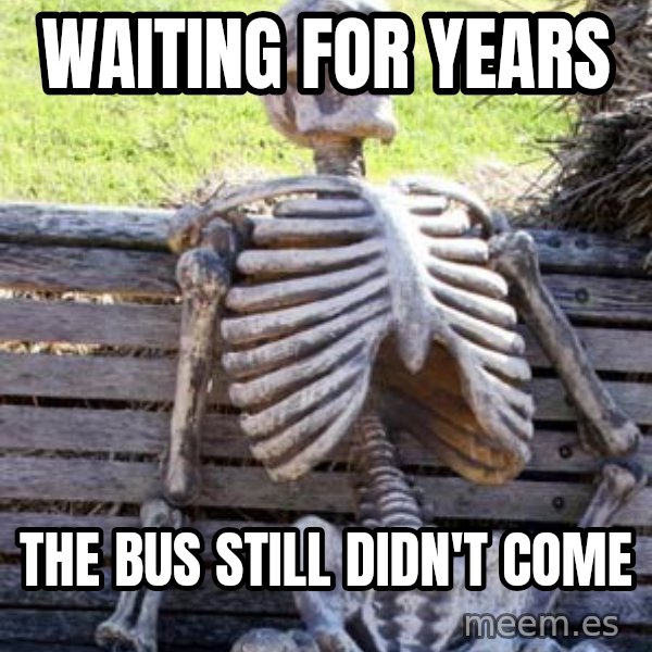 Waiting Skeleton meme: waiting for years / the bus still didn't come