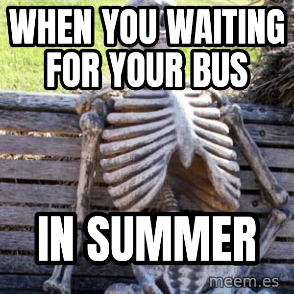 Waiting Skeleton meme: when you waiting for your bus / in summer