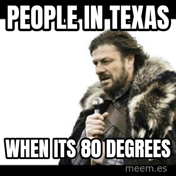 Winter is Coming meme: People in texas / when its 80 degrees