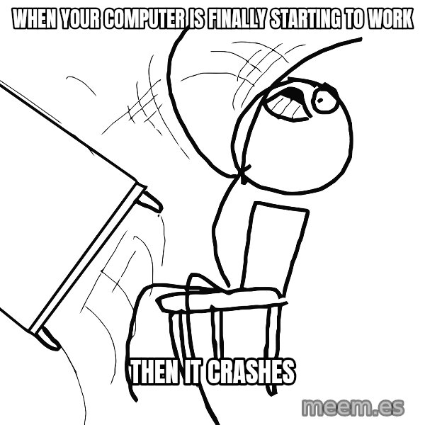Desk Flip Rage Guy meme: when your computer is finally starting to work / then it crashes