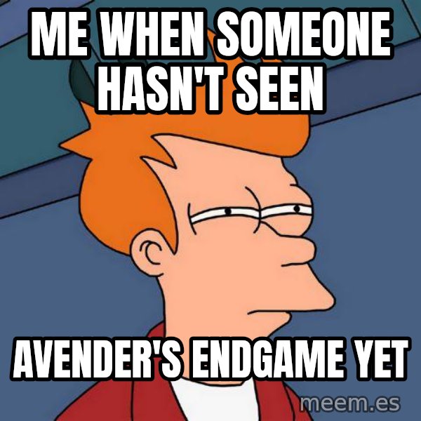 Futurama Fry meme: me when someone hasn't seen / Avender's endgame yet