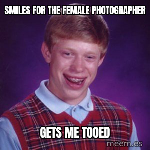 Bad Luck Brian meme: smiles for the female photographer / gets me tooed
