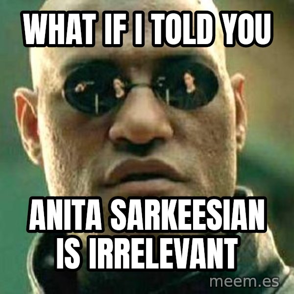 What If I Told You meme: What if I told you / Anita Sarkeesian is irrelevant