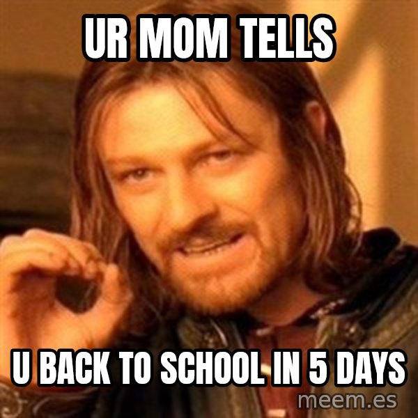 One Does Not Simply meme: ur mom tells / u back to school in 5 days