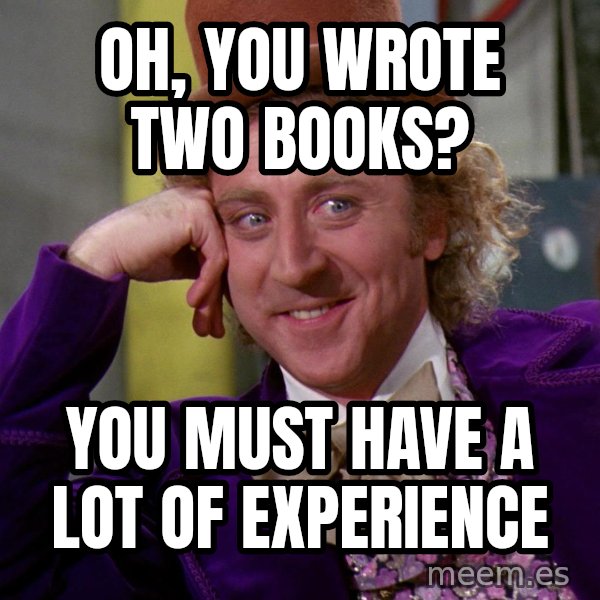 Willy Wonka meme: Oh, you wrote two books? / You must have a lot of experience