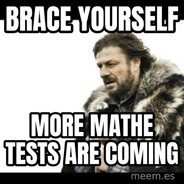 Winter is Coming meme: BRACE YOURSELF / MORE MATHE TESTS ARE COMING