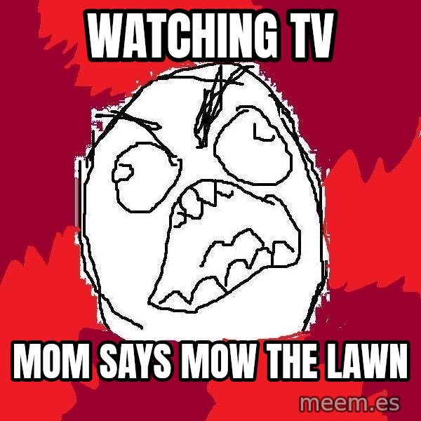 Rage FU meme: watching tv / mom says mow the lawn