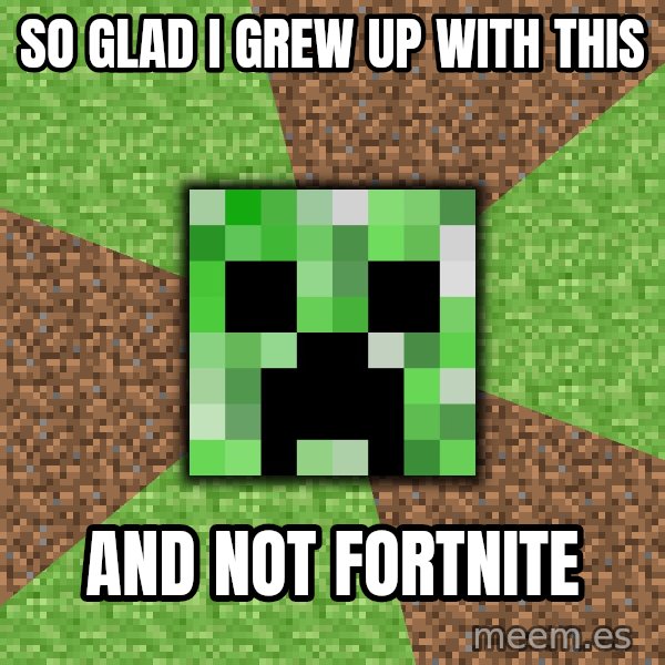 Minecraft Creeper meme: So glad I grew up with this / And not fortnite