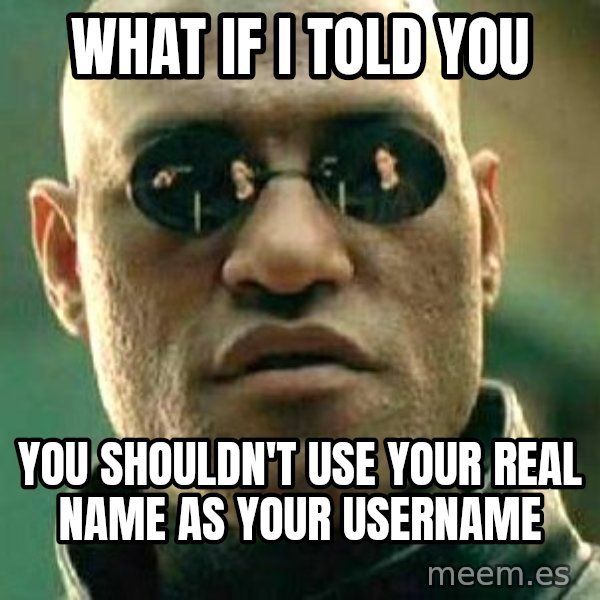 What If I Told You meme: What if I told you / you shouldn't use your real name as your username