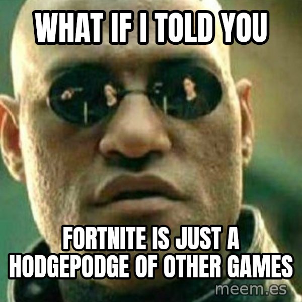 What If I Told You meme: What if I told you / Fortnite is just a hodgepodge of other games