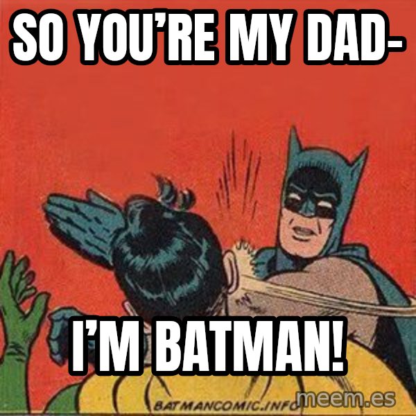 batman slap robin meme: So you’re my dad- / I’m Batman!