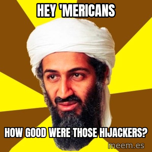 Osama meme: Hey 'mericans / How good were those hijackers?