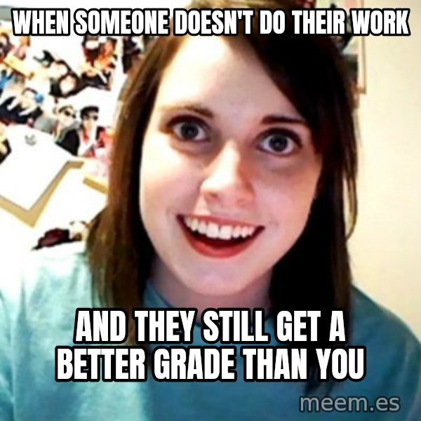 Overly Obsessed Girlfriend meme: When someone doesn't do their work / And they still get a better grade than you