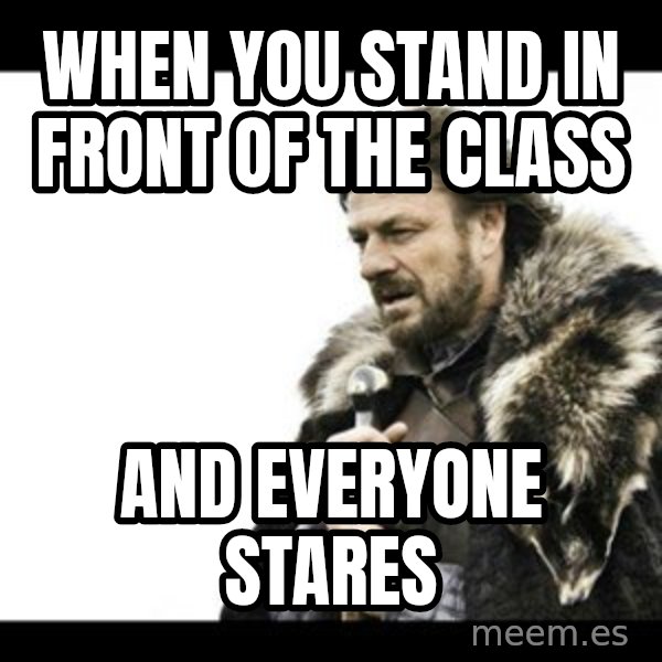 Winter is Coming meme: When you stand in front of the class / And everyone stares