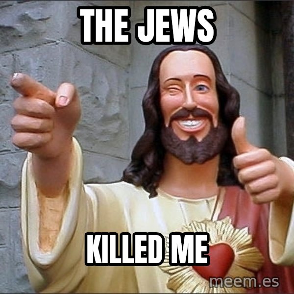 Jesus meme: The jews / Killed me