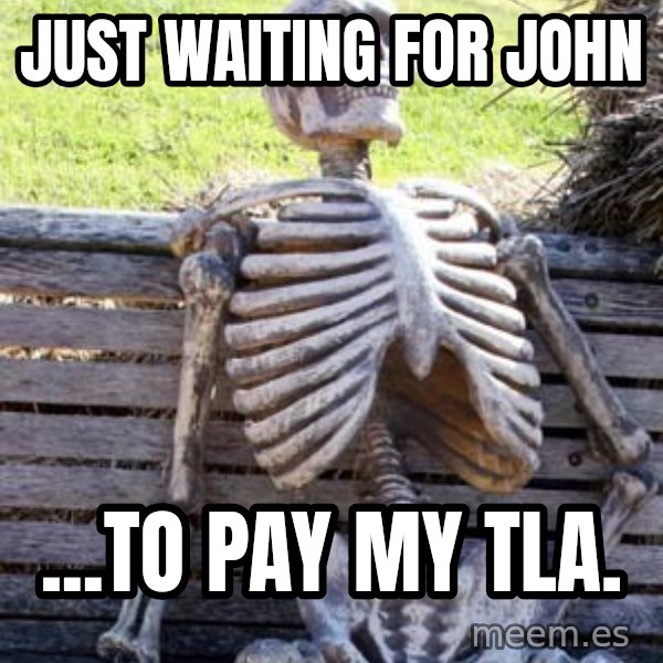 Waiting Skeleton meme: Just waiting for John / ...to pay my TLA.