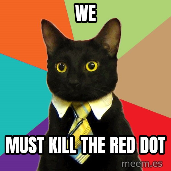 Business Cat meme: we / must kill the red dot