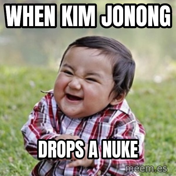 evil toddler kid2 meme: when kim jonong / drops a nuke