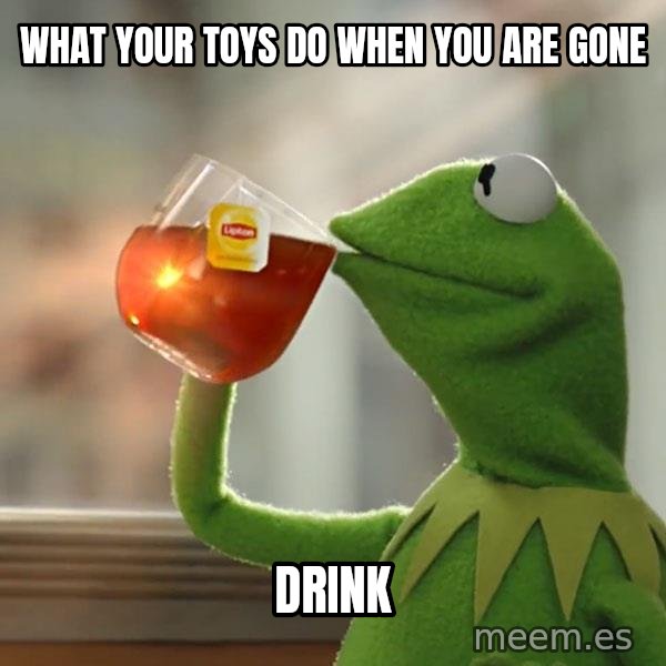 Kermit The Frog Drinking Tea meme: what your toys do when you are gone / DRINK