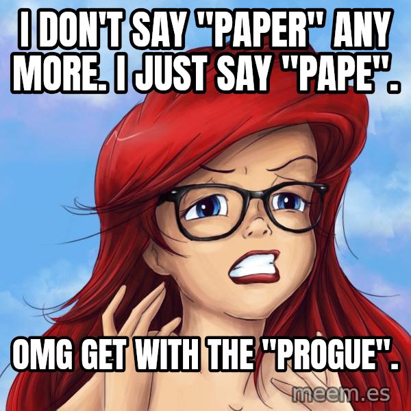 Hipster Ariel meme: i don't say "paper" any more. I just say "pape". / omg get with the "progue".