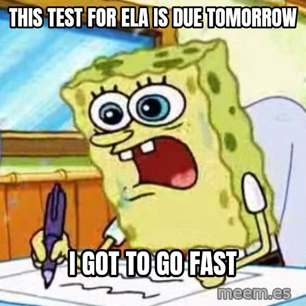 Spongebob What I Learned In Boating School Is meme: This test for ELA is due tomorrow / I got to go fast