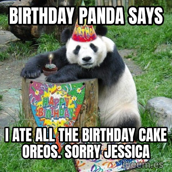 Happy Birthday Panda meme: Birthday panda says / I ate all the birthday cake Oreos. Sorry Jessica