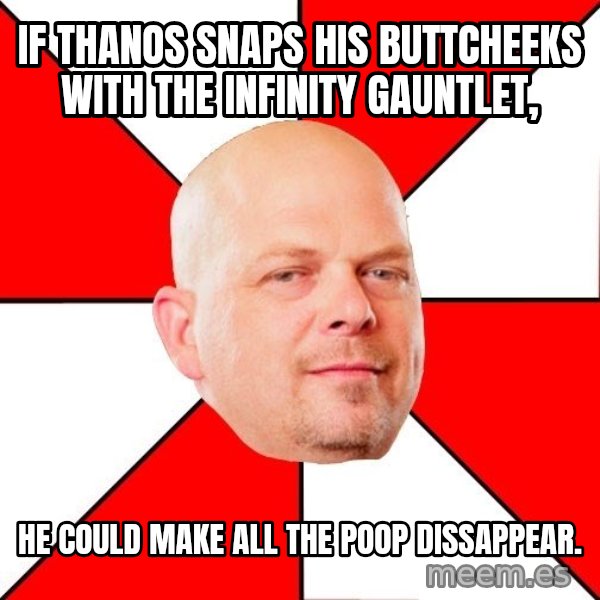 Pawn Stars meme: If Thanos snaps his buttcheeks with the Infinity Gauntlet, / he could make all the poop dissappear.