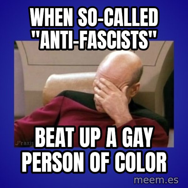Picard facepalm  meme: When so-called "anti-fascists" / beat up a gay person of color