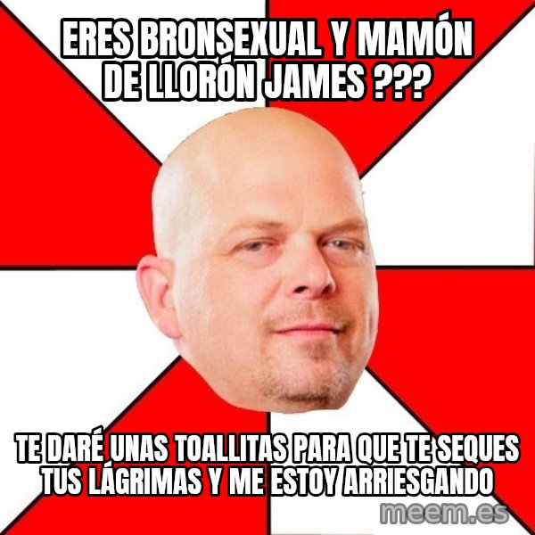 Pawn Stars meme: ERES BRONSEXUAL Y MAMÓN DE LLORÓN JAMES ??? / TE DARÉ UNAS TOALLITAS PARA QUE TE SEQUES TUS LÁGRIMAS Y ME ESTOY ARRIESGANDO