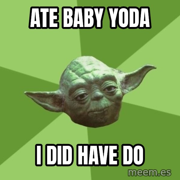 Advice Yoda Gives meme: Ate Baby Yoda / I did have do
