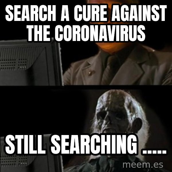 Waiting For meme: SEARCH A CURE AGAINST THE CORONAVIRUS / STILL SEARCHING .....