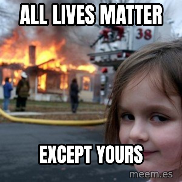 Disaster Girl meme: All lives matter / Except yours