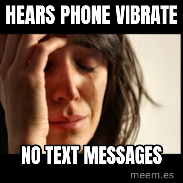 First World Problems meme: hears phone vibrate / no text messages