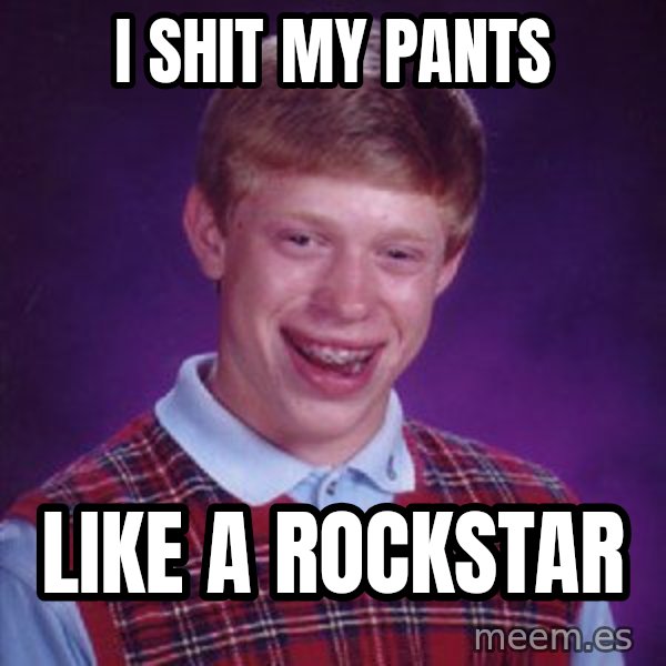 Bad Luck Brian meme: I shit my pants / Like a rockstar