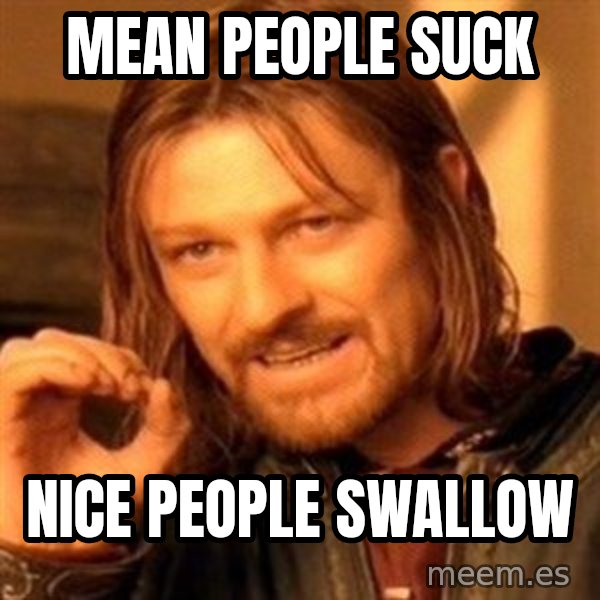 One Does Not Simply meme: Mean people suck / Nice people swallow