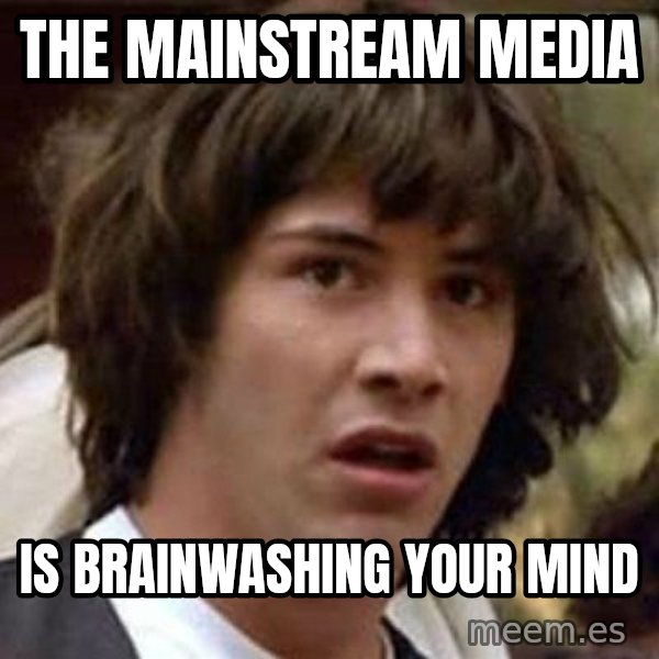 Conspiracy Keanu meme: The mainstream media / Is brainwashing your mind