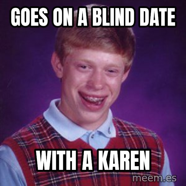 Bad Luck Brian meme: Goes on a blind date / With a karen