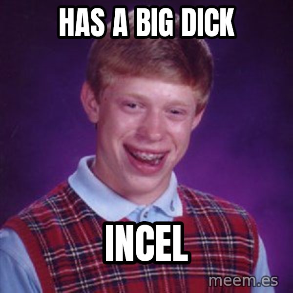 Bad Luck Brian meme: Has a big dick / Incel