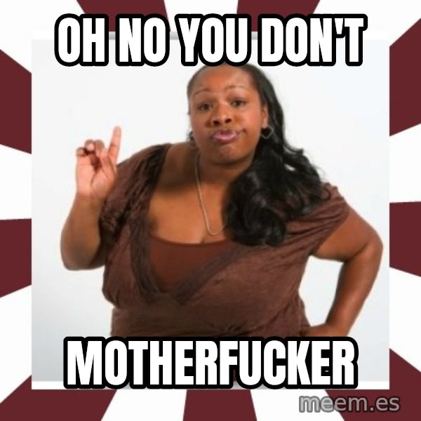 Sassy Black Woman meme: Oh no you don't / Motherfucker