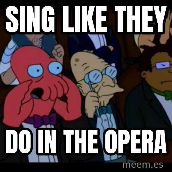Zoidberg meme: sing like they / do in the opera