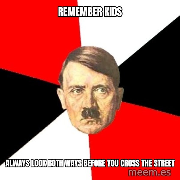 Advice Hitler meme: Remember kids / Always look both ways before you cross the street