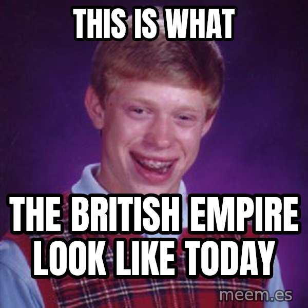 Bad Luck Brian meme: This is what / The british empire look like today