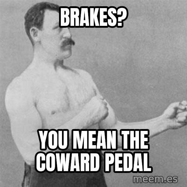 overly manlyman meme: Brakes? / You mean the coward pedal
