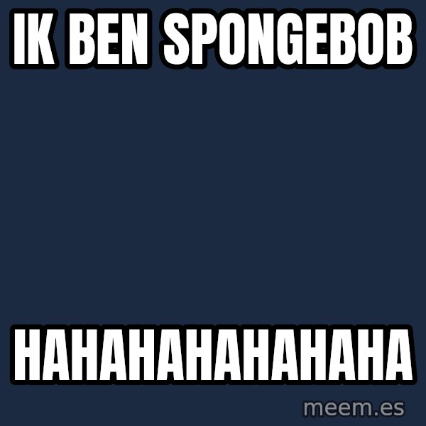 Imagination meme: ik ben spongebob / hahahahahahaha