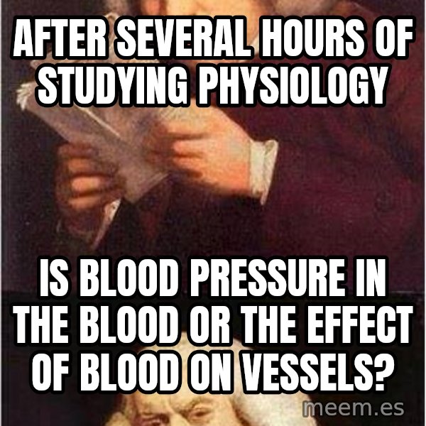 Samuel Johnson meme: After several hours of studying physiology / Is blood pressure in the blood or the effect of blood on vessels?