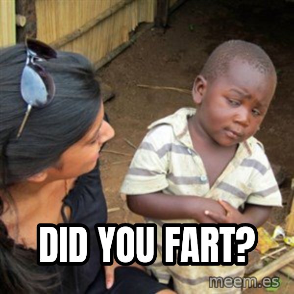 Skeptical 3rd World Kid meme: Did you fart?